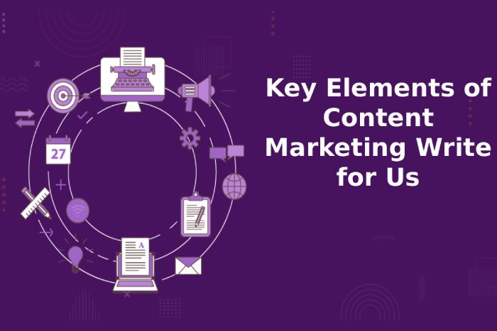 Key Elements of Content Marketing Write for Us